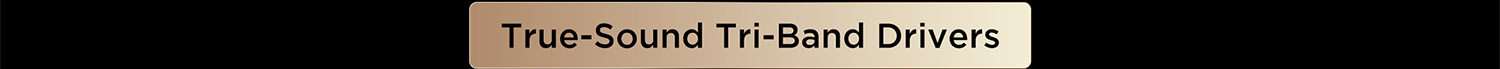 True-Sound Tri-Band Drivers