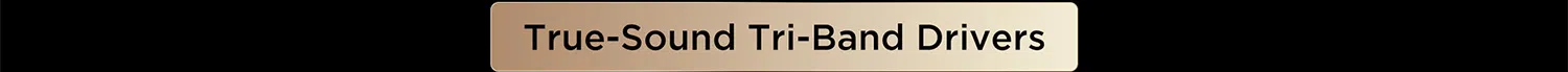 True-Sound Tri-Band Drivers