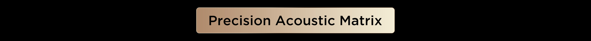 Precision Acoustic Matrix