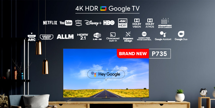 Introducing P735 4K HDR Google TV